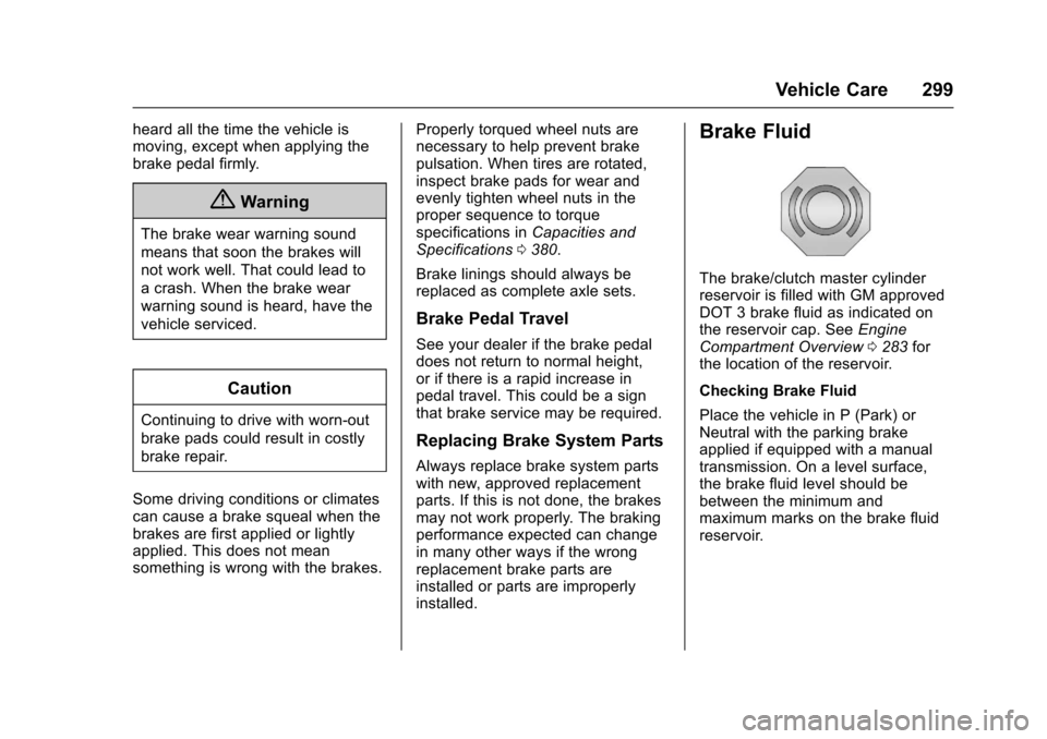 CHEVROLET COLORADO 2017 2.G Owners Manual Chevrolet Colorado Owner Manual (GMNA-Localizing-U.S./Canada/Mexico-10122675) - 2017 - crc - 8/22/16
Vehicle Care 299
heard all the time the vehicle ismoving, except when applying thebrake pedal firml CHEVROLET COLORADO 2017 2.G Owners Manual Chevrolet Colorado Owner Manual (GMNA-Localizing-U.S./Canada/Mexico-10122675) - 2017 - crc - 8/22/16
Vehicle Care 299
heard all the time the vehicle ismoving, except when applying thebrake pedal firml
