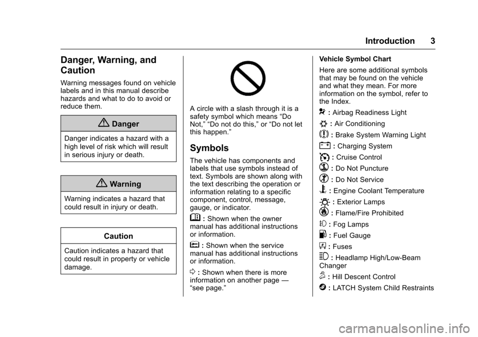 CHEVROLET COLORADO 2017 2.G Owners Manual Chevrolet Colorado Owner Manual (GMNA-Localizing-U.S./Canada/Mexico-10122675) - 2017 - crc - 8/22/16
Introduction 3
Danger, Warning, and
Caution
Warning messages found on vehiclelabels and in this man