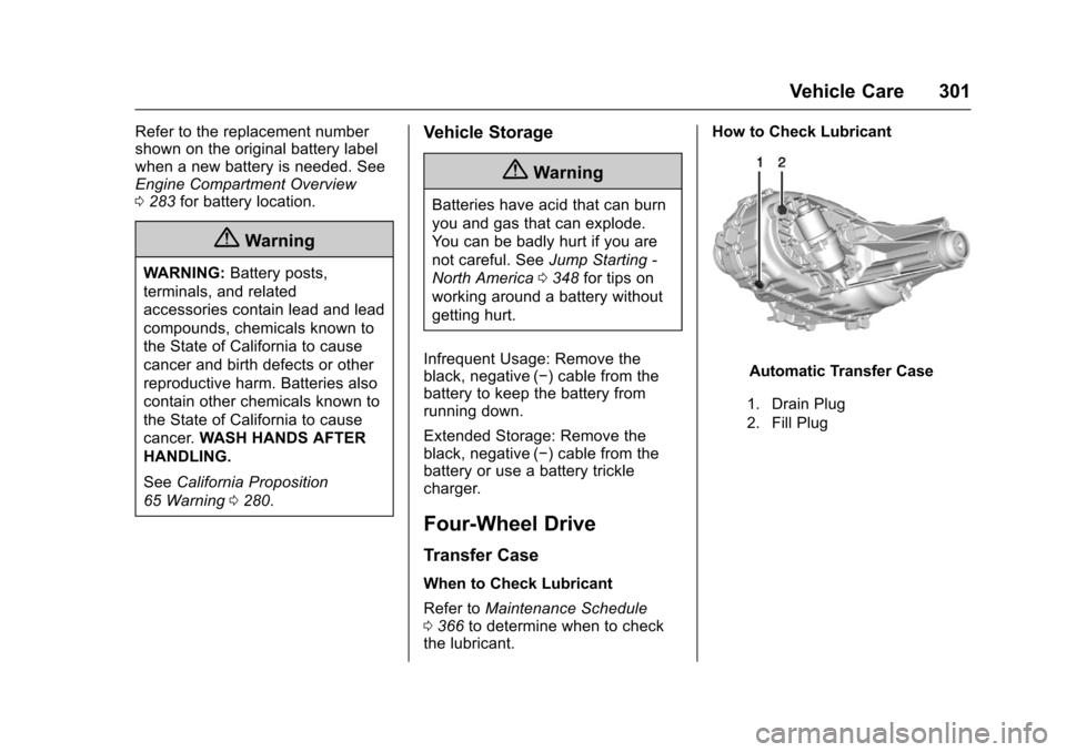 CHEVROLET COLORADO 2017 2.G Owners Manual Chevrolet Colorado Owner Manual (GMNA-Localizing-U.S./Canada/Mexico-10122675) - 2017 - crc - 8/22/16
Vehicle Care 301
Refer to the replacement numbershown on the original battery labelwhen a new batte