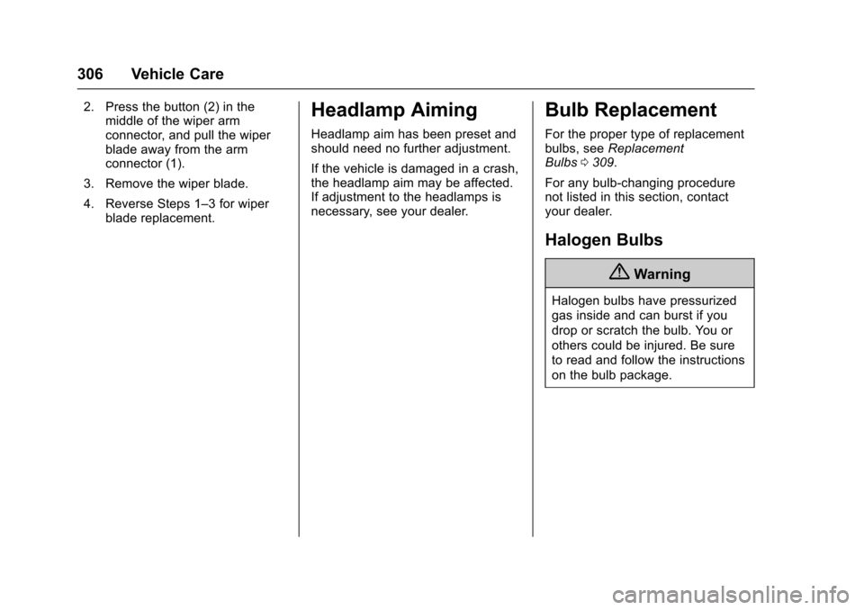 CHEVROLET COLORADO 2017 2.G Owners Manual Chevrolet Colorado Owner Manual (GMNA-Localizing-U.S./Canada/Mexico-10122675) - 2017 - crc - 8/22/16
306 Vehicle Care
2. Press the button (2) in themiddle of the wiper armconnector, and pull the wiper CHEVROLET COLORADO 2017 2.G Owners Manual Chevrolet Colorado Owner Manual (GMNA-Localizing-U.S./Canada/Mexico-10122675) - 2017 - crc - 8/22/16
306 Vehicle Care
2. Press the button (2) in themiddle of the wiper armconnector, and pull the wiper