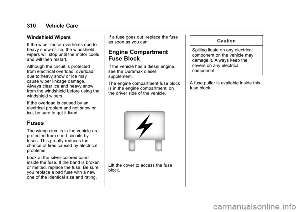 CHEVROLET COLORADO 2017 2.G Owners Manual Chevrolet Colorado Owner Manual (GMNA-Localizing-U.S./Canada/Mexico-10122675) - 2017 - crc - 8/22/16
310 Vehicle Care
Windshield Wipers
If the wiper motor overheats due toheavy snow or ice, the windsh
