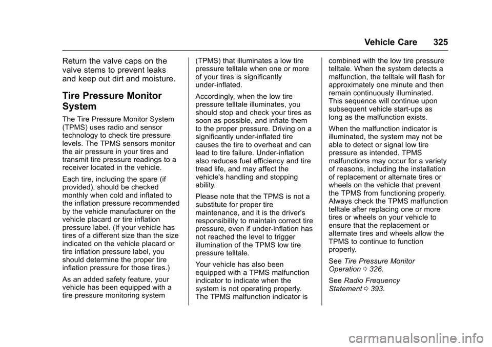 CHEVROLET COLORADO 2017 2.G Owners Manual Chevrolet Colorado Owner Manual (GMNA-Localizing-U.S./Canada/Mexico-10122675) - 2017 - crc - 8/22/16
Vehicle Care 325
Return the valve caps on the
valve stems to prevent leaks
and keep out dirt and mo CHEVROLET COLORADO 2017 2.G Owners Manual Chevrolet Colorado Owner Manual (GMNA-Localizing-U.S./Canada/Mexico-10122675) - 2017 - crc - 8/22/16
Vehicle Care 325
Return the valve caps on the
valve stems to prevent leaks
and keep out dirt and mo