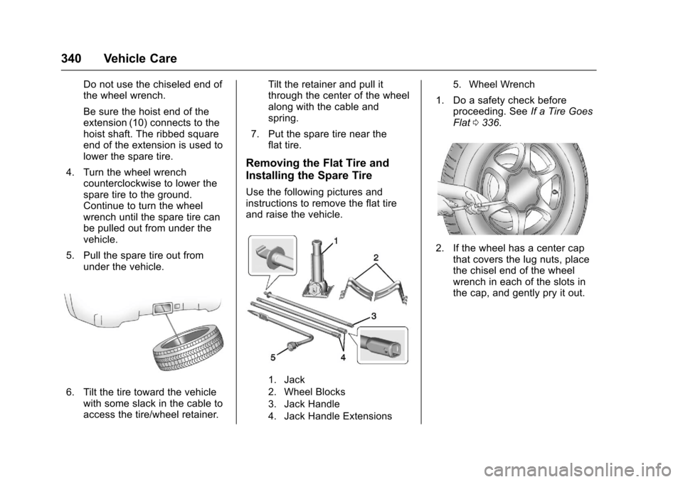 CHEVROLET COLORADO 2017 2.G Owners Manual Chevrolet Colorado Owner Manual (GMNA-Localizing-U.S./Canada/Mexico-10122675) - 2017 - crc - 8/22/16
340 Vehicle Care
Do not use the chiseled end ofthe wheel wrench.
Be sure the hoist end of theextens