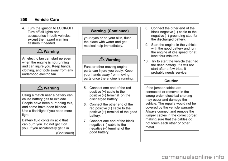 CHEVROLET COLORADO 2017 2.G Owners Guide Chevrolet Colorado Owner Manual (GMNA-Localizing-U.S./Canada/Mexico-10122675) - 2017 - crc - 8/22/16
350 Vehicle Care
4. Turn the ignition to LOCK/OFF.Turn off all lights andaccessories in both vehicl