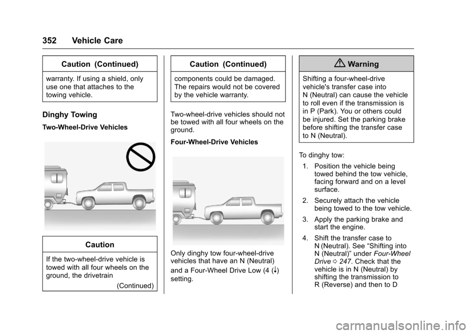 CHEVROLET COLORADO 2017 2.G Owners Manual Chevrolet Colorado Owner Manual (GMNA-Localizing-U.S./Canada/Mexico-10122675) - 2017 - crc - 8/22/16
352 Vehicle Care
Caution (Continued)
warranty. If using a shield, only
use one that attaches to the
