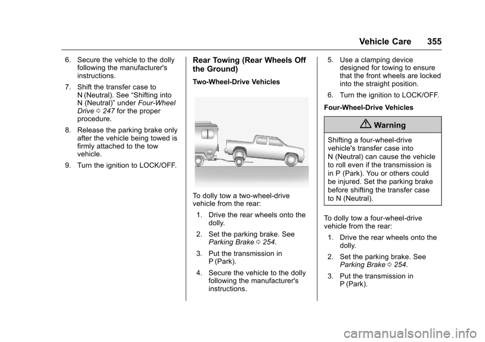 CHEVROLET COLORADO 2017 2.G Owners Manual Chevrolet Colorado Owner Manual (GMNA-Localizing-U.S./Canada/Mexico-10122675) - 2017 - crc - 8/22/16
Vehicle Care 355
6. Secure the vehicle to the dollyfollowing the manufacturersinstructions.
7. Shi