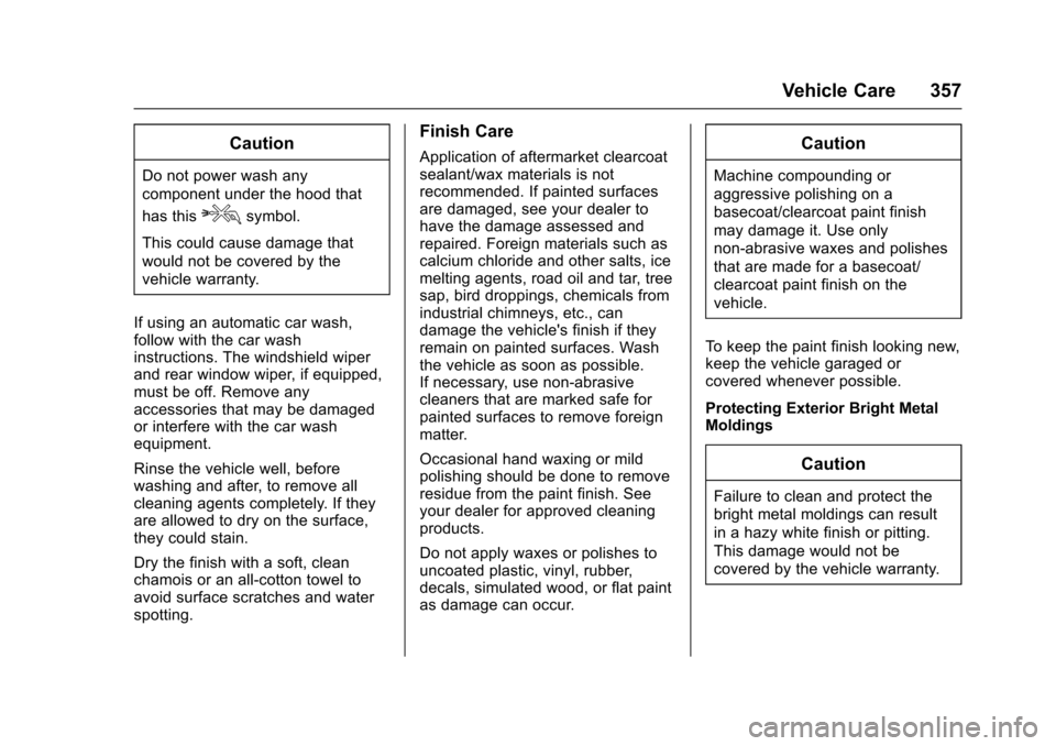 CHEVROLET COLORADO 2017 2.G Owners Manual Chevrolet Colorado Owner Manual (GMNA-Localizing-U.S./Canada/Mexico-10122675) - 2017 - crc - 8/22/16
Vehicle Care 357
Caution
Do not power wash any
component under the hood that
has thisesymbol.
This 