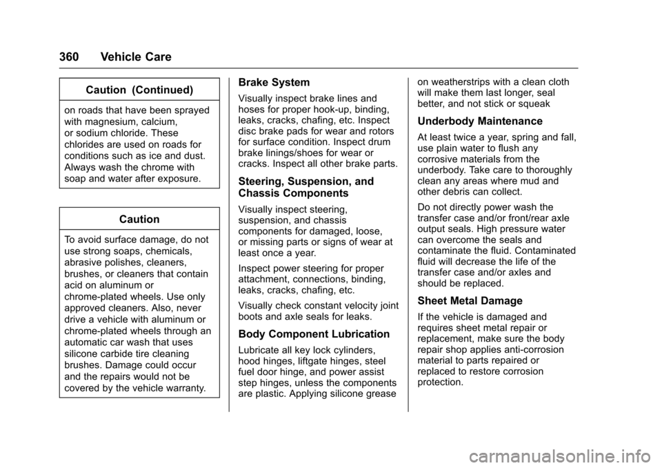 CHEVROLET COLORADO 2017 2.G Owners Manual Chevrolet Colorado Owner Manual (GMNA-Localizing-U.S./Canada/Mexico-10122675) - 2017 - crc - 8/22/16
360 Vehicle Care
Caution (Continued)
on roads that have been sprayed
with magnesium, calcium,
or so