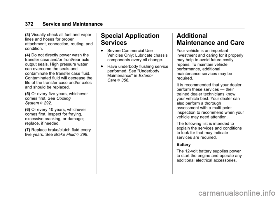 CHEVROLET COLORADO 2017 2.G Owners Guide Chevrolet Colorado Owner Manual (GMNA-Localizing-U.S./Canada/Mexico-10122675) - 2017 - crc - 8/22/16
372 Service and Maintenance
(3)Visually check all fuel and vaporlines and hoses for properattachmen
