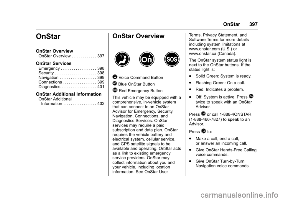 CHEVROLET COLORADO 2017 2.G Owners Manual Chevrolet Colorado Owner Manual (GMNA-Localizing-U.S./Canada/Mexico-10122675) - 2017 - crc - 8/22/16
OnStar 397
OnStar
OnStar Overview
OnStar Overview . . . . . . . . . . . . . 397
OnStar Services
Eme