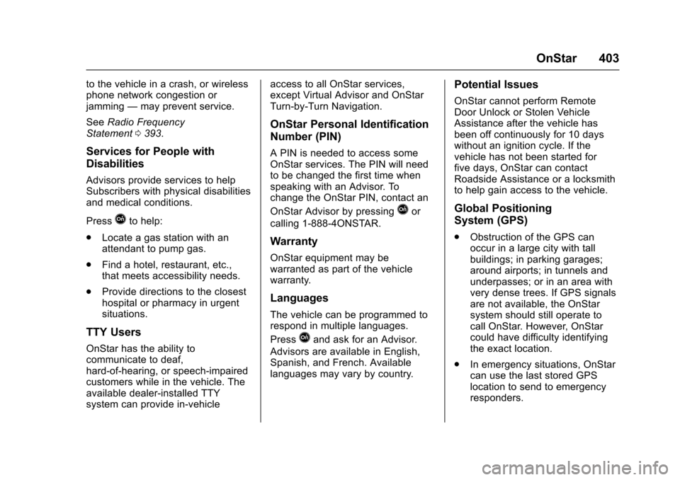 CHEVROLET COLORADO 2017 2.G Owners Manual Chevrolet Colorado Owner Manual (GMNA-Localizing-U.S./Canada/Mexico-10122675) - 2017 - crc - 8/22/16
OnStar 403
to the vehicle in a crash, or wirelessphone network congestion orjamming—may prevent s