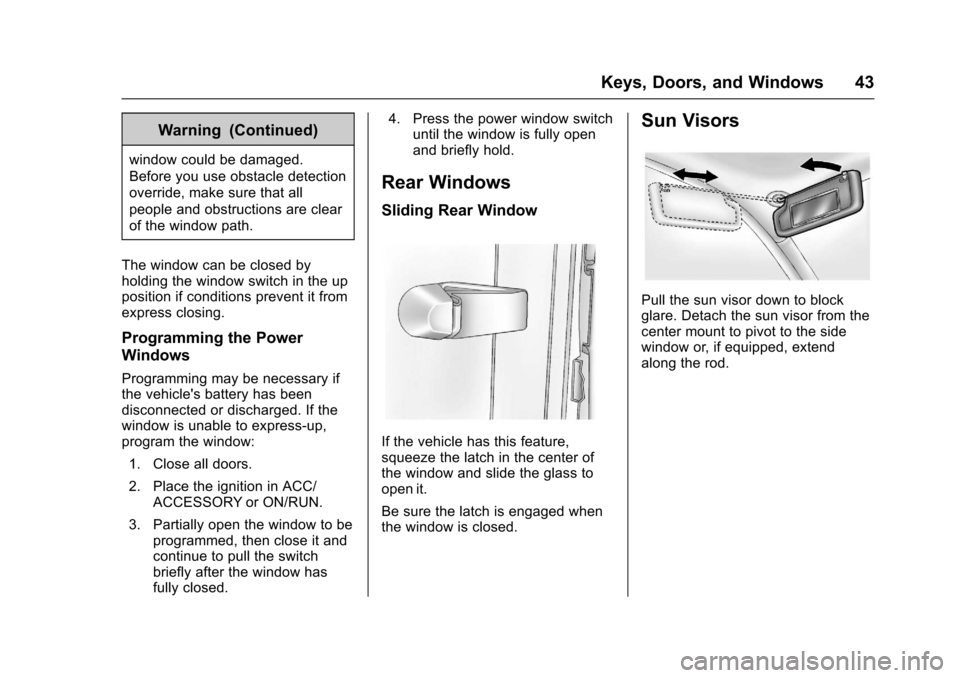 CHEVROLET COLORADO 2017 2.G Service Manual Chevrolet Colorado Owner Manual (GMNA-Localizing-U.S./Canada/Mexico-10122675) - 2017 - crc - 8/22/16
Keys, Doors, and Windows 43
Warning (Continued)
window could be damaged.
Before you use obstacle de