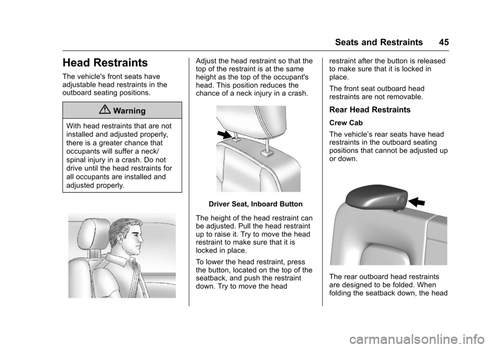 CHEVROLET COLORADO 2017 2.G Service Manual Chevrolet Colorado Owner Manual (GMNA-Localizing-U.S./Canada/Mexico-10122675) - 2017 - crc - 8/22/16
Seats and Restraints 45
Head Restraints
The vehicles front seats haveadjustable head restraints in