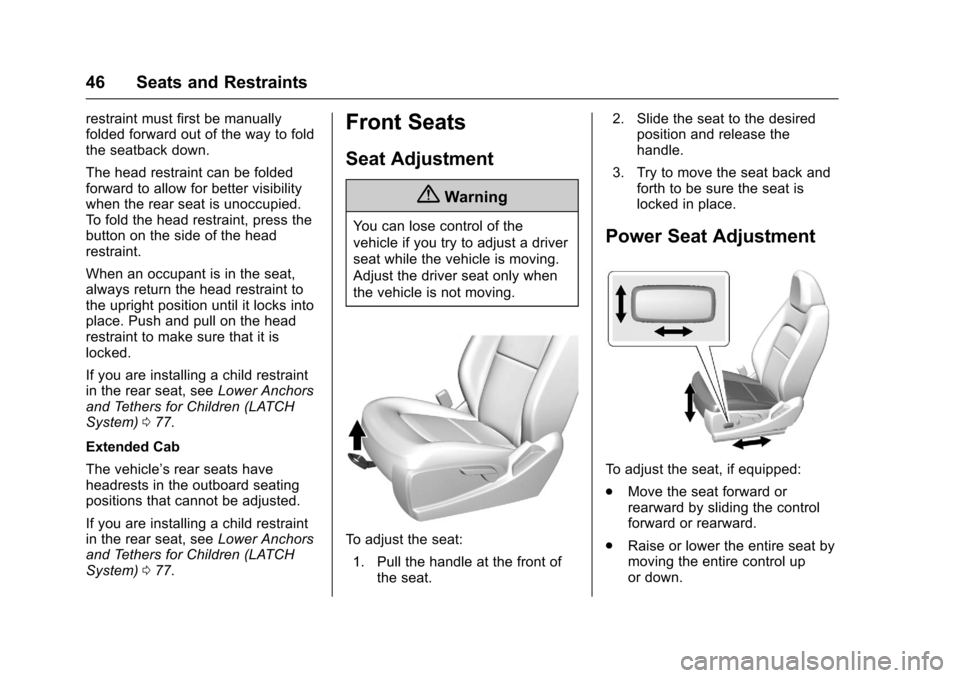 CHEVROLET COLORADO 2017 2.G Service Manual Chevrolet Colorado Owner Manual (GMNA-Localizing-U.S./Canada/Mexico-10122675) - 2017 - crc - 8/22/16
46 Seats and Restraints
restraint must first be manuallyfolded forward out of the way to foldthe se