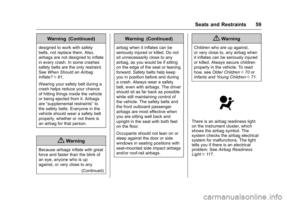 CHEVROLET COLORADO 2017 2.G Owners Manual Chevrolet Colorado Owner Manual (GMNA-Localizing-U.S./Canada/Mexico-10122675) - 2017 - crc - 8/22/16
Seats and Restraints 59
Warning (Continued)
designed to work with safety
belts, not replace them. A