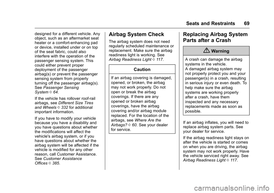 CHEVROLET COLORADO 2017 2.G Owners Manual Chevrolet Colorado Owner Manual (GMNA-Localizing-U.S./Canada/Mexico-10122675) - 2017 - crc - 8/22/16
Seats and Restraints 69
designed for a different vehicle. Anyobject, such as an aftermarket seathea