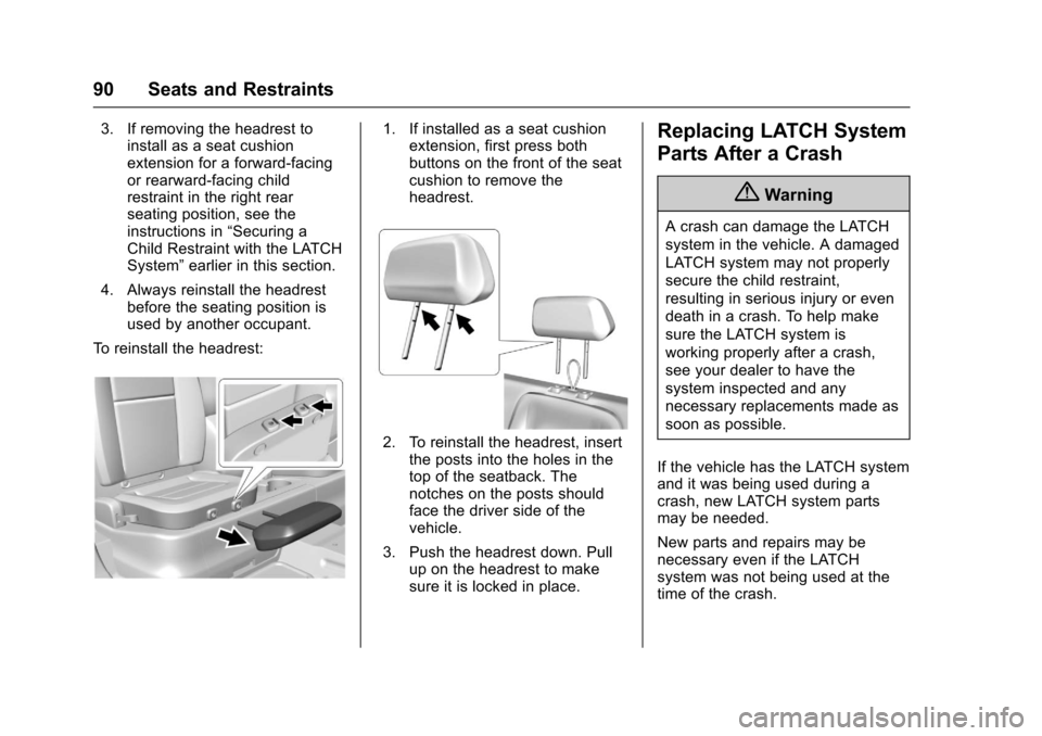 CHEVROLET COLORADO 2017 2.G Owners Manual Chevrolet Colorado Owner Manual (GMNA-Localizing-U.S./Canada/Mexico-10122675) - 2017 - crc - 8/22/16
90 Seats and Restraints
3. If removing the headrest toinstall as a seat cushionextension for a forw