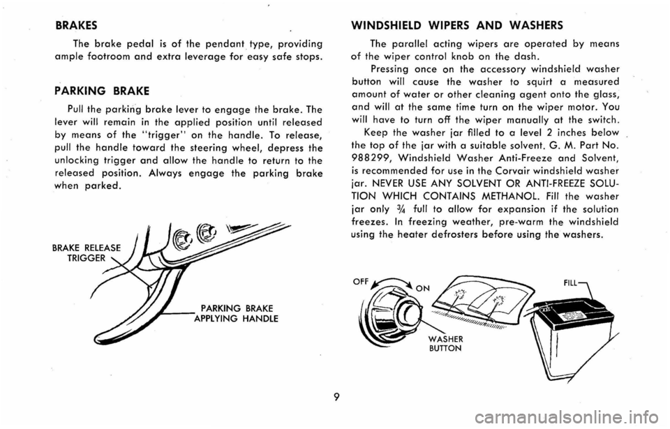 CHEVROLET CORVAIR 1960 1.G User Guide BRAKES
The brake pedal is of the pendant type, providing
ample footroom and extra leverage for easy safe stops.
PARKING BRAKE
Pull the parking brake lever to engage the brake. The
lever will rema CHEVROLET CORVAIR 1960 1.G User Guide BRAKES
The brake pedal is of the pendant type, providing
ample footroom and extra leverage for easy safe stops.
PARKING BRAKE
Pull the parking brake lever to engage the brake. The
lever will rema