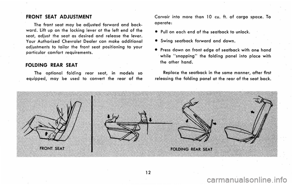 CHEVROLET CORVAIR 1960 1.G User Guide FRONT SEAT ADJUSTMENT
The front seat may be adjusted forward and back
ward. Lift up on the locking lever at the left end of the
seat,
adjust the seat as desired and release the lever.
Your
Aut CHEVROLET CORVAIR 1960 1.G User Guide FRONT SEAT ADJUSTMENT
The front seat may be adjusted forward and back
ward. Lift up on the locking lever at the left end of the
seat,
adjust the seat as desired and release the lever.
Your
Aut