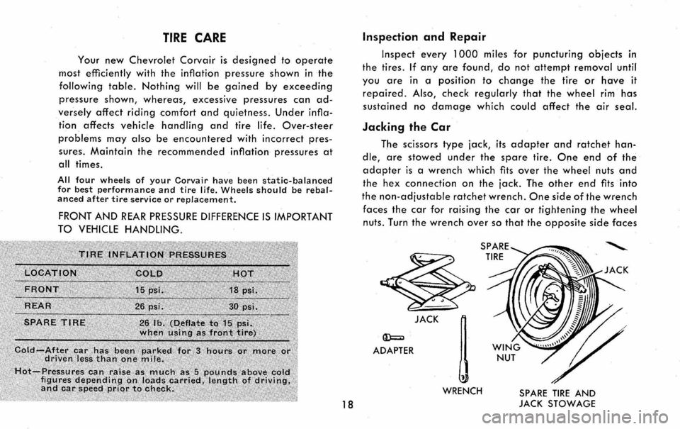 CHEVROLET CORVAIR 1960 1.G Owners Manual TIRE CARE 
Your new Chevrolet Corvair is designed to operate 
most efficiently with the inflation pressure shown in the 
following table. Nothing will be gained by exceeding 
pressure shown, whereas, 