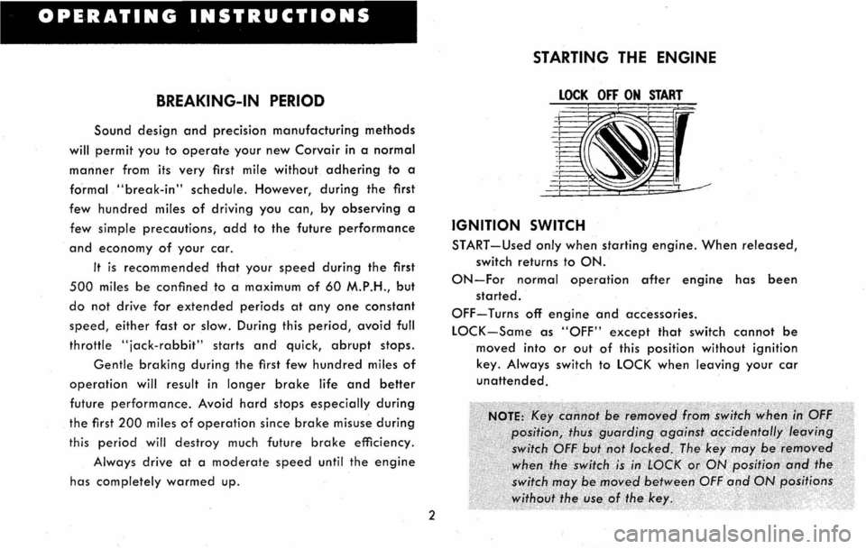 CHEVROLET CORVAIR 1960 1.G Owners Manual OPERATING INSTRUCTIONS 
BREAKING-IN PERIOD 
Sound design and precision manufacturing methods 
will permit you to operate your new Corvair in a normal 
manner from its very first mile without adhering 