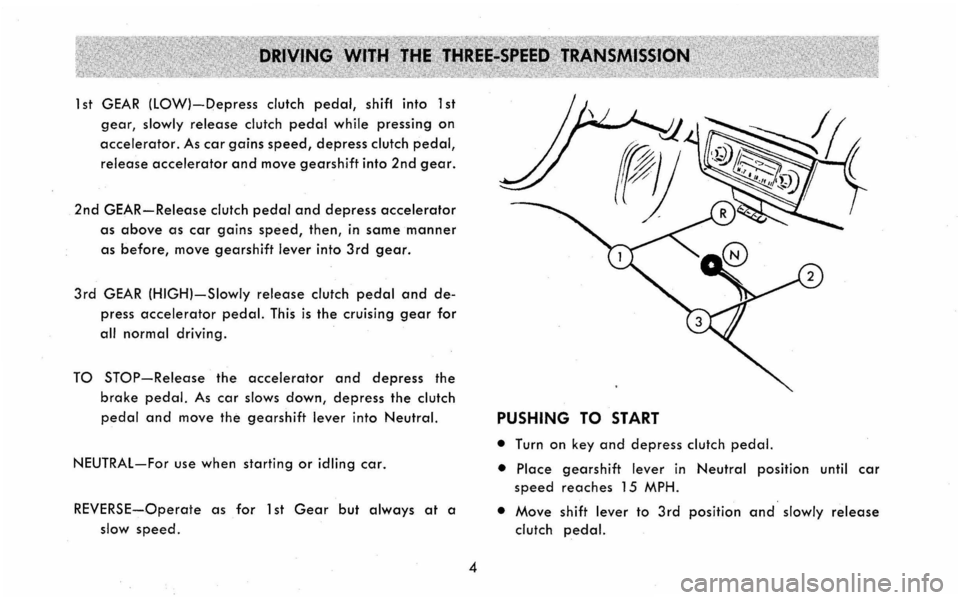CHEVROLET CORVAIR 1960 1.G Owners Manual 1 st GEAR (lOW}-Depress clutch pedal, shiff  into 1 st 
gear, slowly release clutch pedal while  pressing on 
accelerator. As car gains speed, depress clutch pedal, 
release accelerator and move gears
