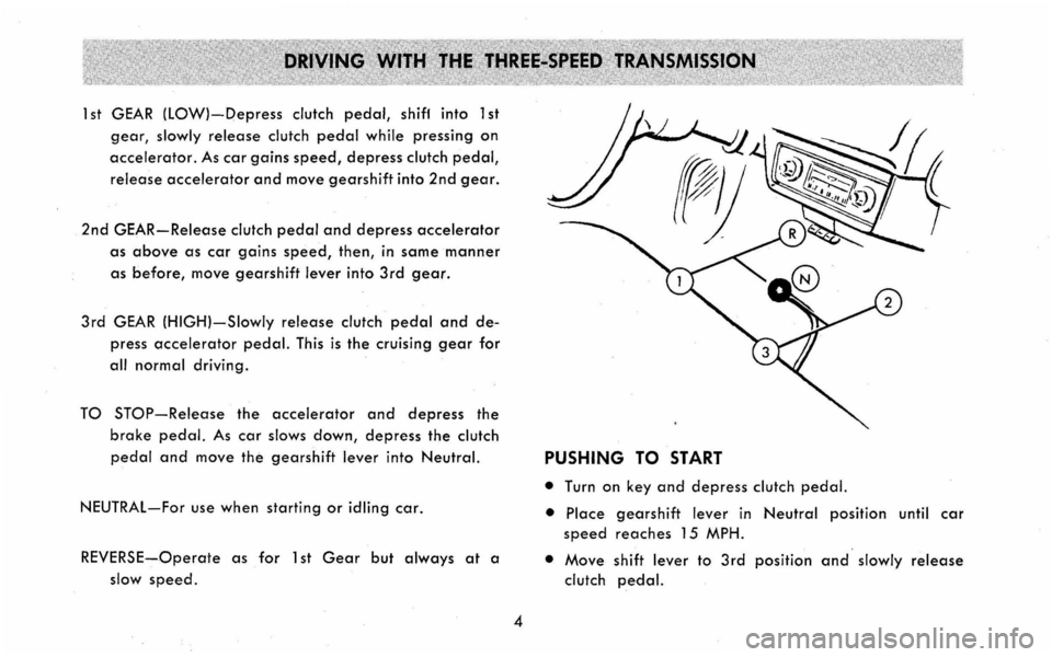 CHEVROLET CORVAIR 1960 1.G Owners Manual 1 st GEAR (lOW}-Depress clutch pedal, shiff into 1 st
gear, slowly release clutch pedal while pressing on
accelerator. As car gains speed, depress clutch pedal,
release accelerator and move gears CHEVROLET CORVAIR 1960 1.G Owners Manual 1 st GEAR (lOW}-Depress clutch pedal, shiff into 1 st
gear, slowly release clutch pedal while pressing on
accelerator. As car gains speed, depress clutch pedal,
release accelerator and move gears