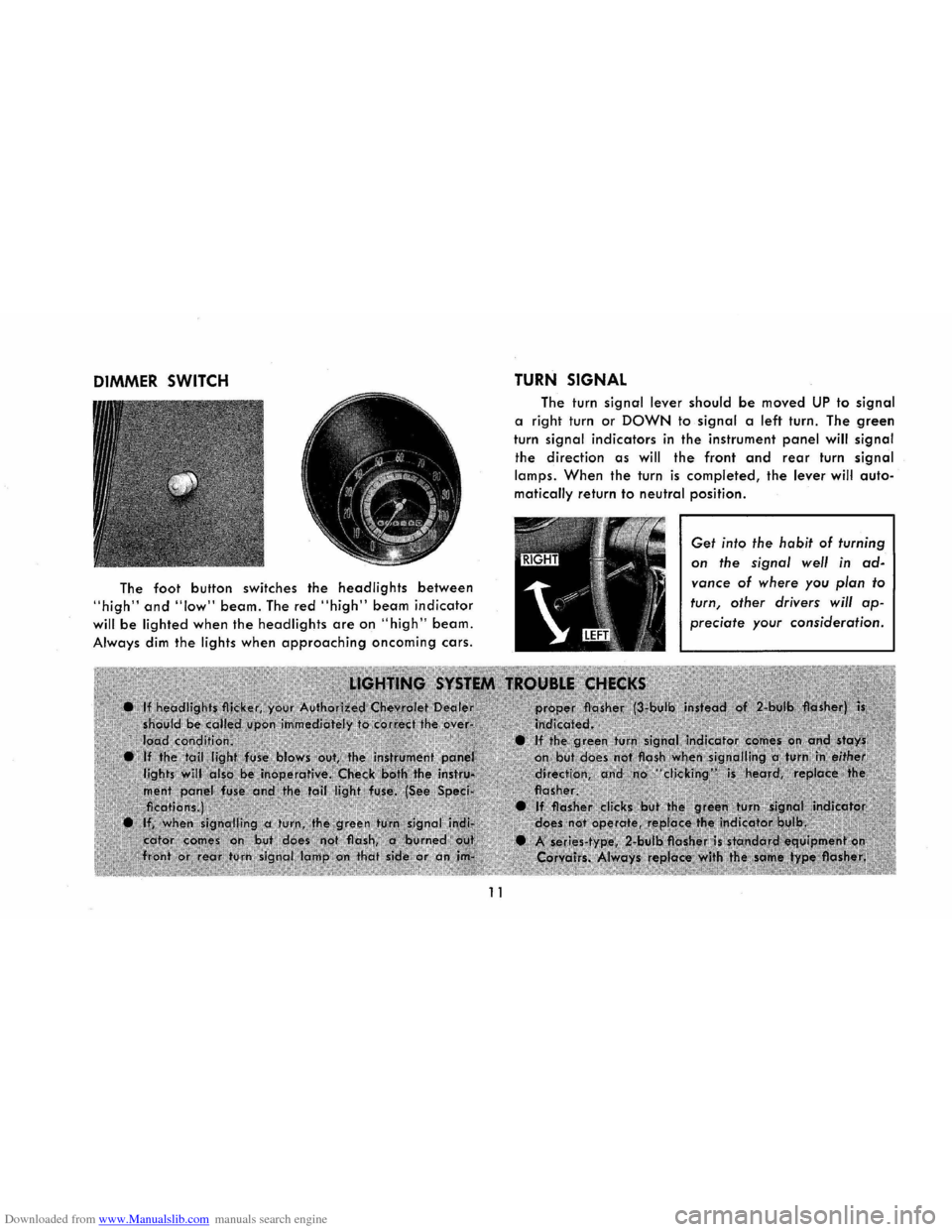 CHEVROLET CORVAIR 1965 2.G User Guide Downloaded from www.Manualslib.com manuals search engine DIMMER SWITCH
The foot button switches the headlights between
"high" and "low" beam. The red "high" beam indicator
will be lighted when the CHEVROLET CORVAIR 1965 2.G User Guide Downloaded from www.Manualslib.com manuals search engine DIMMER SWITCH
The foot button switches the headlights between
"high" and "low" beam. The red "high" beam indicator
will be lighted when the