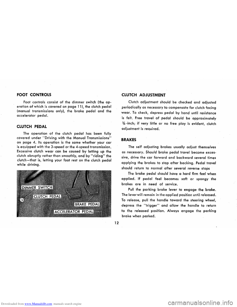 CHEVROLET CORVAIR 1965 2.G User Guide Downloaded from www.Manualslib.com manuals search engine FOOT CONTROLS
Foot controls consist of the dimmer switch (the opÂ
eration of which is covered on page 11), the clutch pedal
(manual transmi CHEVROLET CORVAIR 1965 2.G User Guide Downloaded from www.Manualslib.com manuals search engine FOOT CONTROLS
Foot controls consist of the dimmer switch (the opÂ
eration of which is covered on page 11), the clutch pedal
(manual transmi
