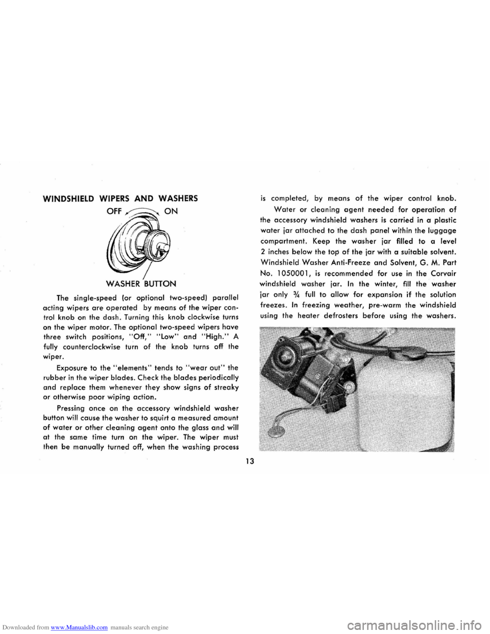 CHEVROLET CORVAIR 1965 2.G User Guide Downloaded from www.Manualslib.com manuals search engine WINDSHIELD WIPERS AND WASHERS
OFF~ON
The single-speed (or optional two-speed) parallel
acting wipers are operated by means of the wiper con CHEVROLET CORVAIR 1965 2.G User Guide Downloaded from www.Manualslib.com manuals search engine WINDSHIELD WIPERS AND WASHERS
OFF~ON
The single-speed (or optional two-speed) parallel
acting wipers are operated by means of the wiper conÂ