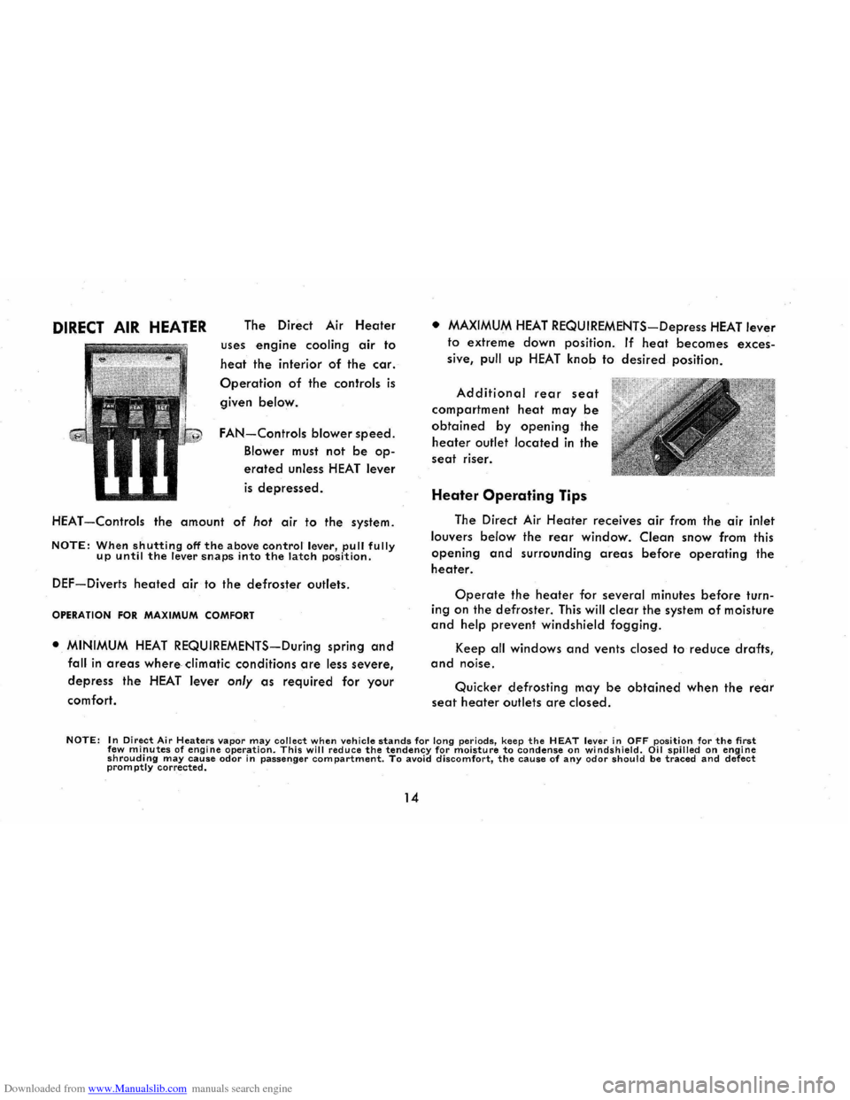 CHEVROLET CORVAIR 1965 2.G User Guide Downloaded from www.Manualslib.com manuals search engine DIRECT AIR HEATER The Direct Air Heater
uses engine cooling air to
heat the interior of the car.
Operation of the controls is
given below. CHEVROLET CORVAIR 1965 2.G User Guide Downloaded from www.Manualslib.com manuals search engine DIRECT AIR HEATER The Direct Air Heater
uses engine cooling air to
heat the interior of the car.
Operation of the controls is
given below.