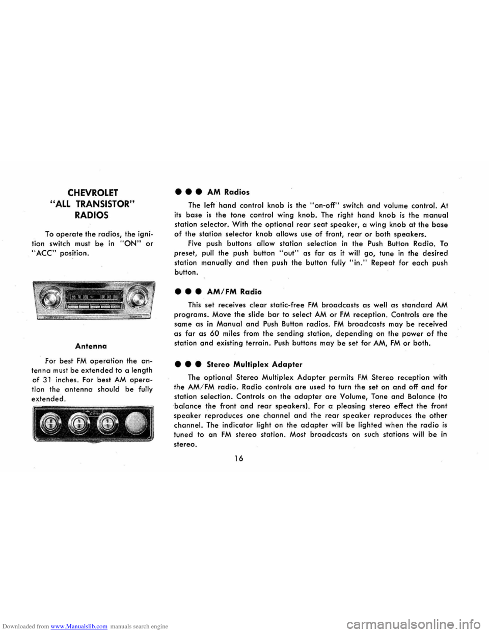 CHEVROLET CORVAIR 1965 2.G Owners Manual Downloaded from www.Manualslib.com manuals search engine CHEVROLET 
"ALL TRANSISTOR" 
RADIOS 
To operate the radios, the igni­
tion  switch  must 
be in "ON" or 
"ACC" position. 
Antenna 
For best FM