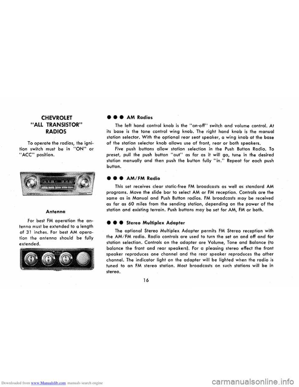 CHEVROLET CORVAIR 1965 2.G User Guide Downloaded from www.Manualslib.com manuals search engine CHEVROLET
"ALL TRANSISTOR"
RADIOS
To operate the radios, the igniÂ
tion switch must
be in "ON" or
"ACC" position.
Antenna
For best FM CHEVROLET CORVAIR 1965 2.G User Guide Downloaded from www.Manualslib.com manuals search engine CHEVROLET
"ALL TRANSISTOR"
RADIOS
To operate the radios, the igniÂ
tion switch must
be in "ON" or
"ACC" position.
Antenna
For best FM