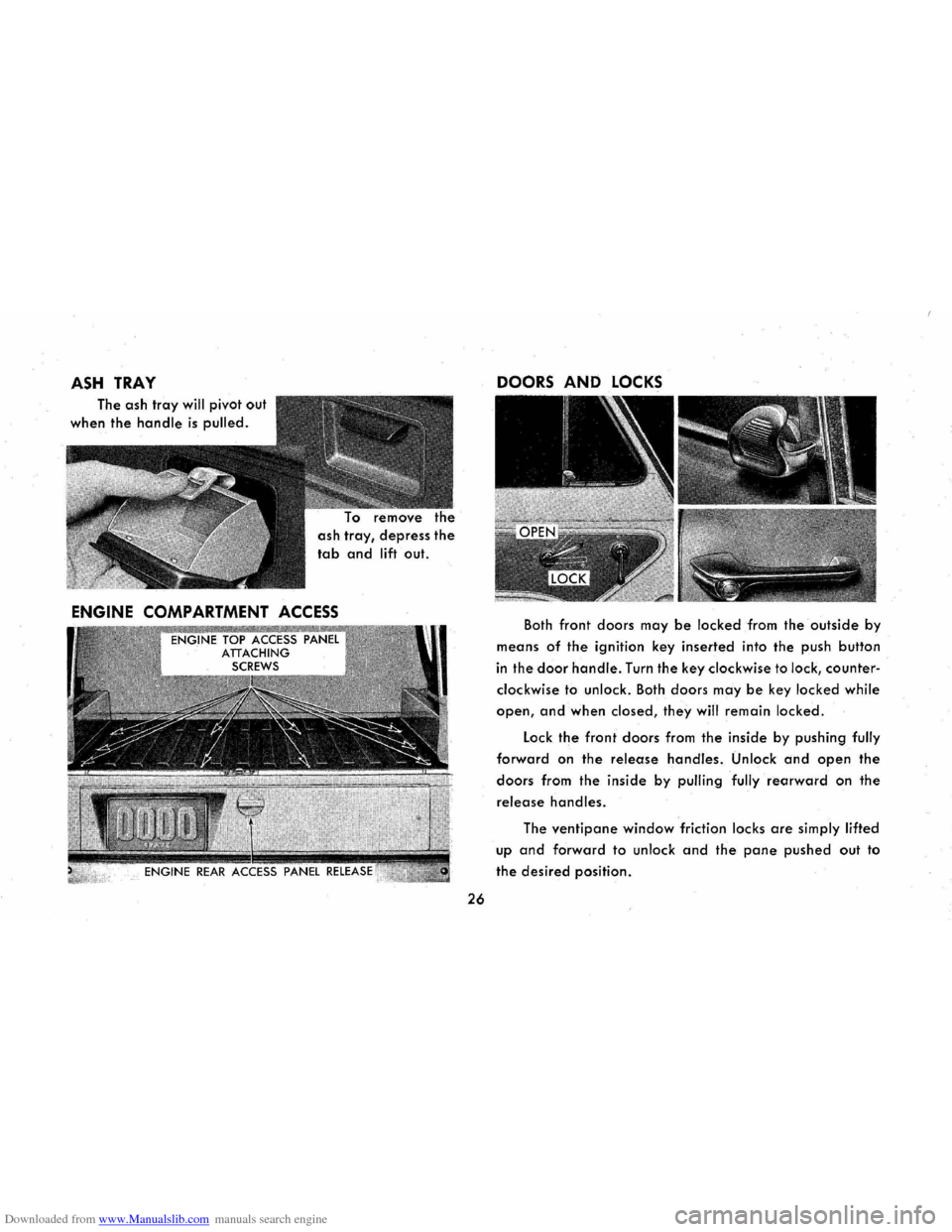 CHEVROLET CORVAIR 1965 2.G Owners Manual Downloaded from www.Manualslib.com manuals search engine ASH TRAY 
The ash tray will pivot out 
when the handle is pulled. 
ash tray, depress the 
tab and lift out. 
ENGINE COMPARTMENT ACCESS 
26 
DOO