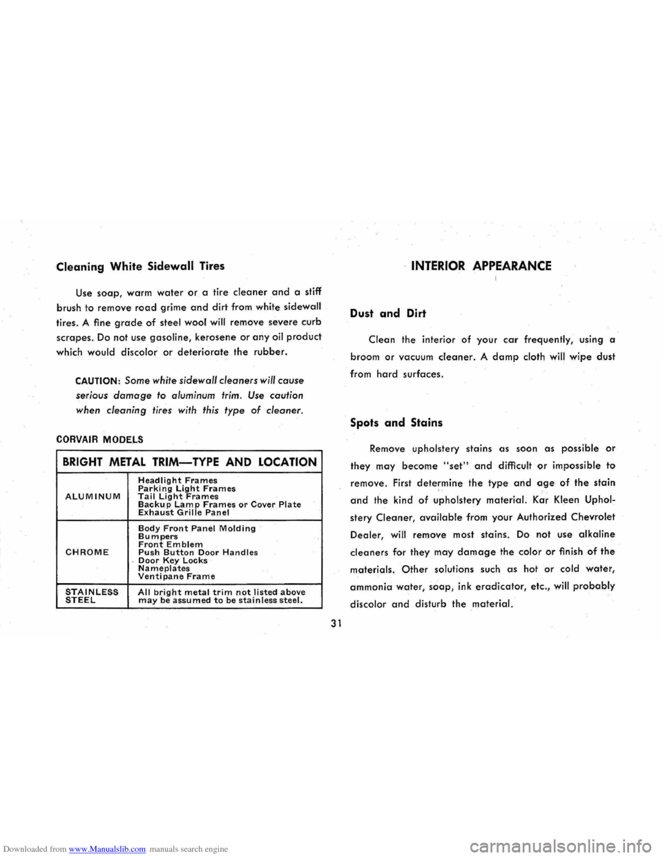 CHEVROLET CORVAIR 1965 2.G Owners Guide Downloaded from www.Manualslib.com manuals search engine Cleaning White Sidewall Tires
Use soap, warm water or a tire cleaner and a stiff
brush
to remove road grime and dirt from white sidewall
t CHEVROLET CORVAIR 1965 2.G Owners Guide Downloaded from www.Manualslib.com manuals search engine Cleaning White Sidewall Tires
Use soap, warm water or a tire cleaner and a stiff
brush
to remove road grime and dirt from white sidewall
t