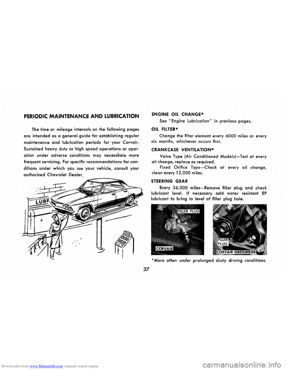 CHEVROLET CORVAIR 1965 2.G Owners Manual Downloaded from www.Manualslib.com manuals search engine PERIODIC MAINTENANCE AND LUBRICATION 
The time or mileage intervals  on the following pages 
are intended as a general guide for establishing r