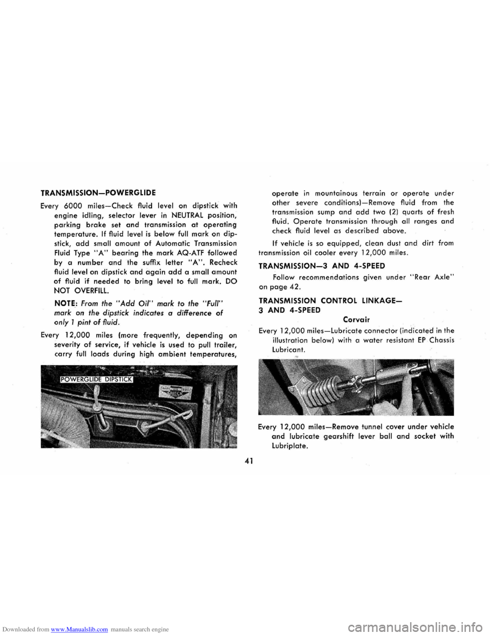 CHEVROLET CORVAIR 1965 2.G Service Manual Downloaded from www.Manualslib.com manuals search engine TRANSMISSION-POWERGLIDE
Every 6000 miles-Check fluid level on dipstick with
engine idling, selector lever in NEUTRAL position,
parking brake CHEVROLET CORVAIR 1965 2.G Service Manual Downloaded from www.Manualslib.com manuals search engine TRANSMISSION-POWERGLIDE
Every 6000 miles-Check fluid level on dipstick with
engine idling, selector lever in NEUTRAL position,
parking brake