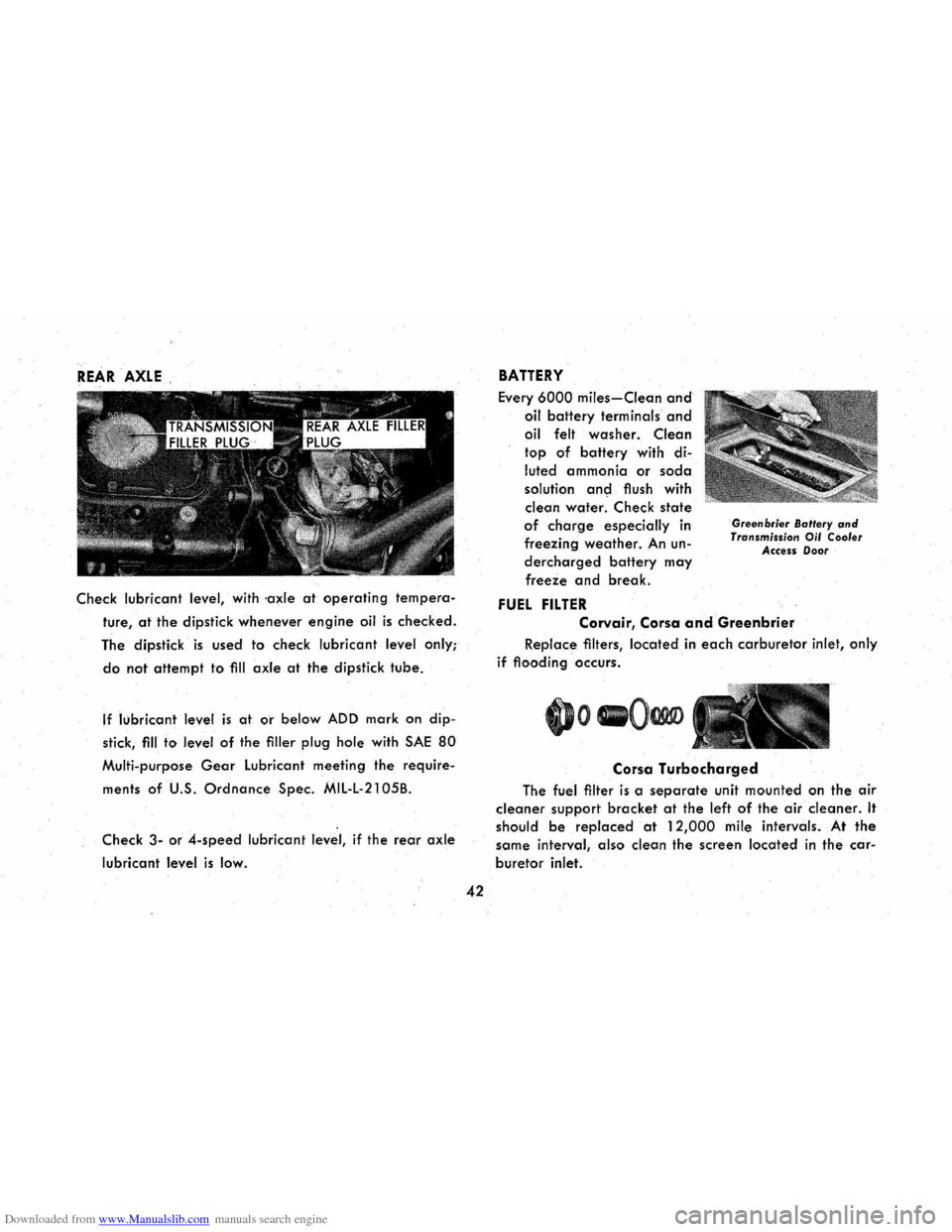 CHEVROLET CORVAIR 1965 2.G Service Manual Downloaded from www.Manualslib.com manuals search engine REAR AXLE
Check lubricant level, with axle at operating tempera
ture, at the dipstick whenever engine oil is checked.
The dipstick is use CHEVROLET CORVAIR 1965 2.G Service Manual Downloaded from www.Manualslib.com manuals search engine REAR AXLE
Check lubricant level, with axle at operating tempera
ture, at the dipstick whenever engine oil is checked.
The dipstick is use