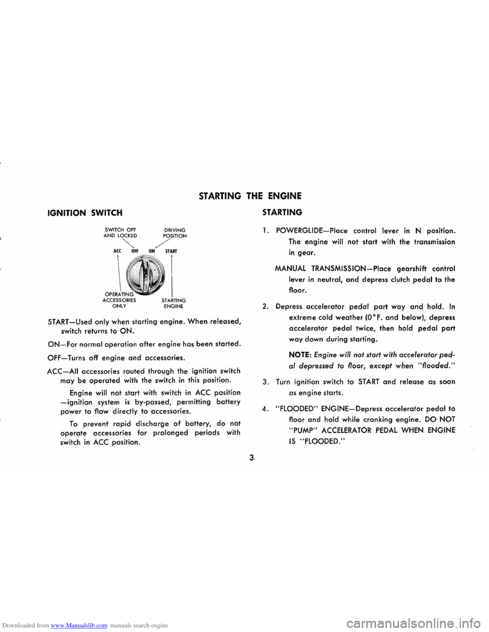 CHEVROLET CORVAIR 1965 2.G Owners Manual Downloaded from www.Manualslib.com manuals search engine IGNITION SWITCH 
STARTING THE ENGINE 
STARTING 
SWITCH OFF AND LOCKED 
~ ACC 011 
 OPERATI ACCESSORIES ONLY 
DRIVING 
POSITION 
/ ON START 
ST