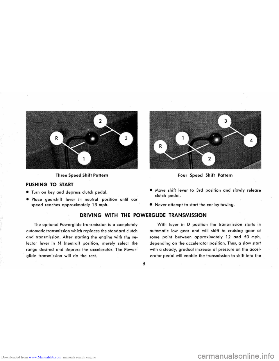 CHEVROLET CORVAIR 1965 2.G Owners Manual Downloaded from www.Manualslib.com manuals search engine Three Speed Shift Pattern 
PUSHING TO START 
• Turn on key and depress clutch pedal. 
• Place gearshift lever in neutral position until car