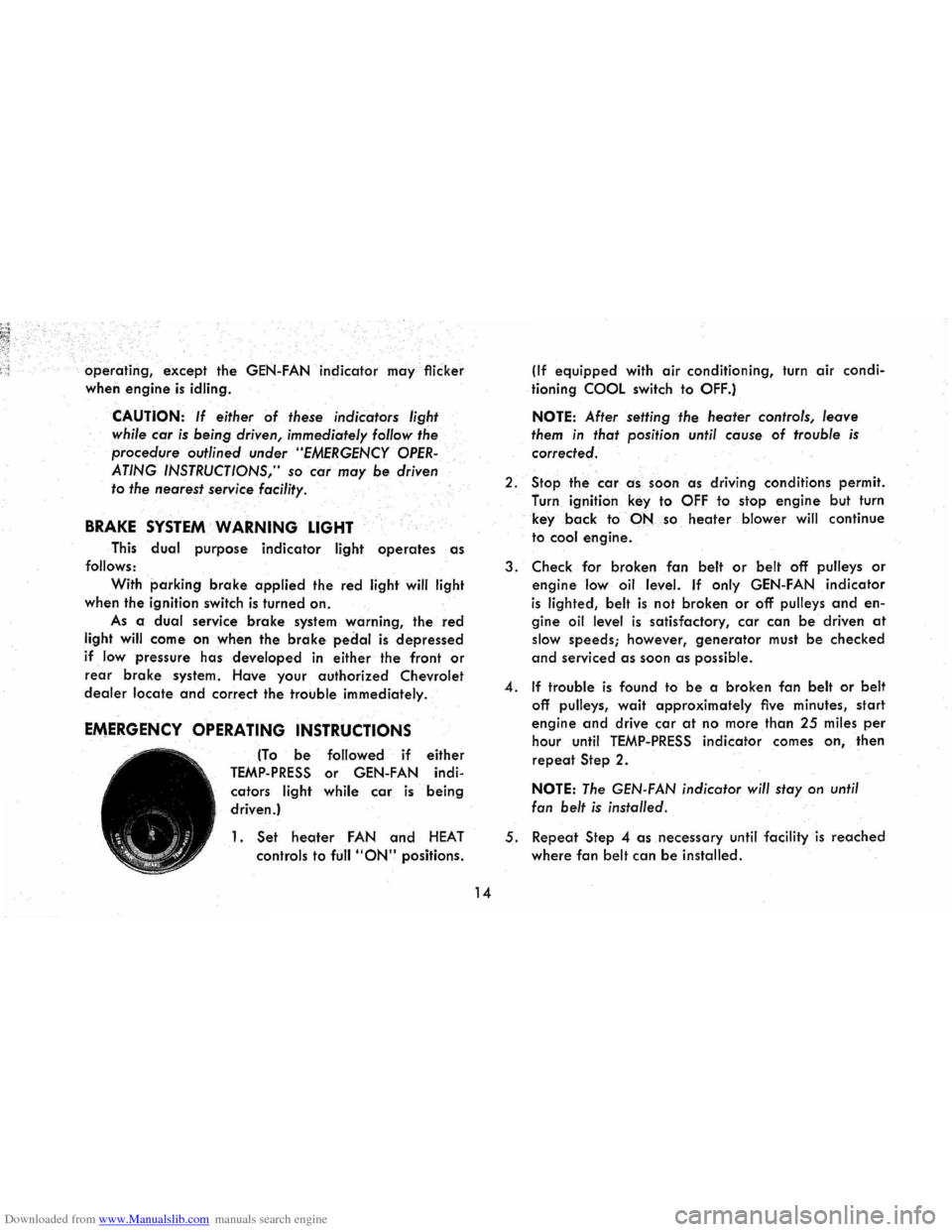 CHEVROLET CORVAIR 1986 2.G Owners Manual Downloaded from www.Manualslib.com manuals search engine operating, except the GEN-FAN indicator rna) flicker 
when 
engine is idling. 
CAUTION: If  either of these indicators  light 
while  .
car is