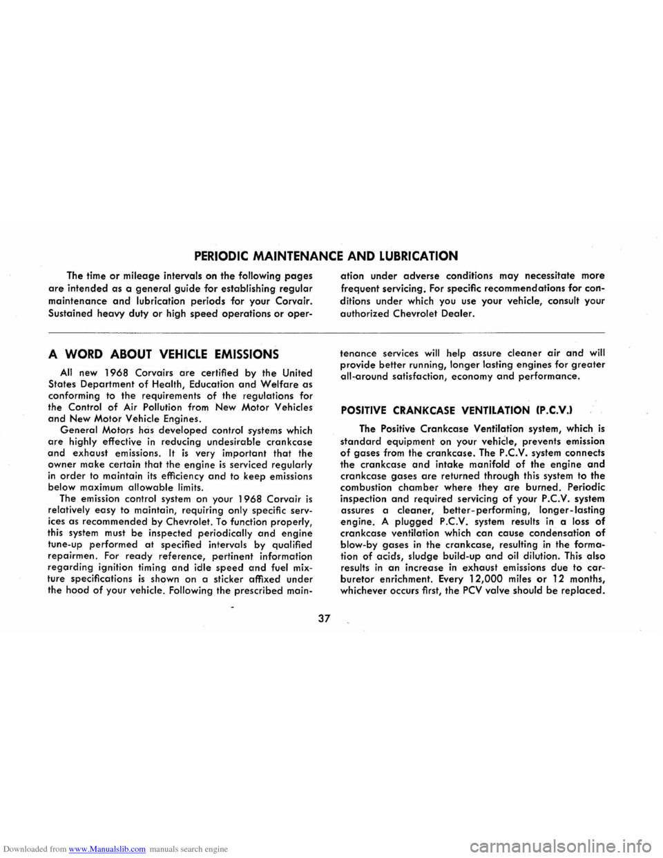 CHEVROLET CORVAIR 1986 2.G Owners Guide Downloaded from www.Manualslib.com manuals search engine PERIODIC MAINTENANCE AND LUBRICATION
The time or mileage intervals on the following pages
are intended as a general guide for establishing re CHEVROLET CORVAIR 1986 2.G Owners Guide Downloaded from www.Manualslib.com manuals search engine PERIODIC MAINTENANCE AND LUBRICATION
The time or mileage intervals on the following pages
are intended as a general guide for establishing re