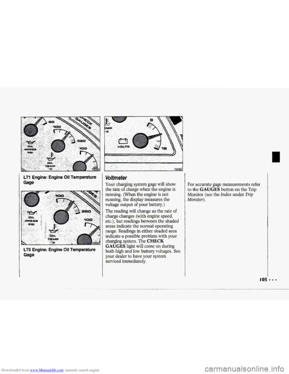 CHEVROLET CORVETTE 1993 4.G User Guide Downloaded from www.Manualslib.com manuals search engine c 
LT1 Engine: Engine Oil temperature 
Gage 
"LT5 Engiie: Engine Oil Temperature, 
Gage 
Voltmeter 
Your  chafging  system  gage  will show 
t