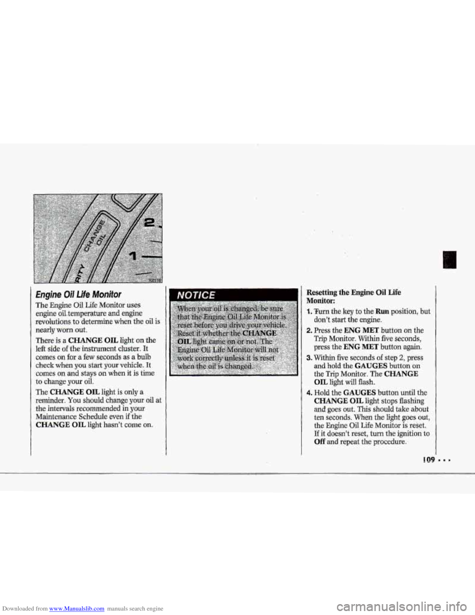 CHEVROLET CORVETTE 1993 4.G User Guide Downloaded from www.Manualslib.com manuals search engine i F 
I 
/+ 
! 
i 
r" I J 
1 Engine ~e.  oni it or 
The Engine Oil Life Monitor us&& 
engine oil temperature and engine 
revolutions 
to deter