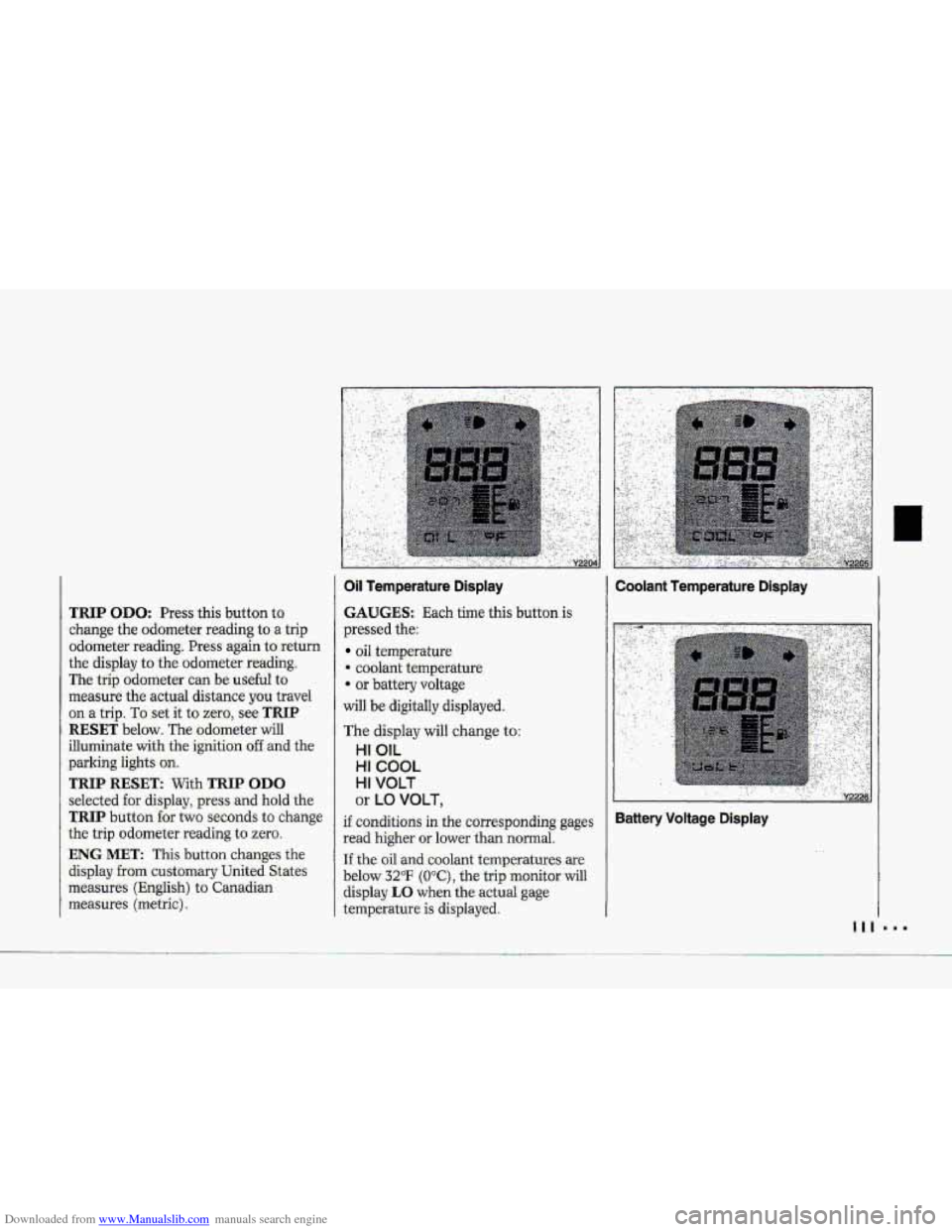 CHEVROLET CORVETTE 1993 4.G Owners Manual Downloaded from www.Manualslib.com manuals search engine hm 
TRIP OD0 Press. this button to. 
change the odometer. Ee,ading to- a trip 
odometer--teading. P1es.s again ta-retm 
the display to the odom