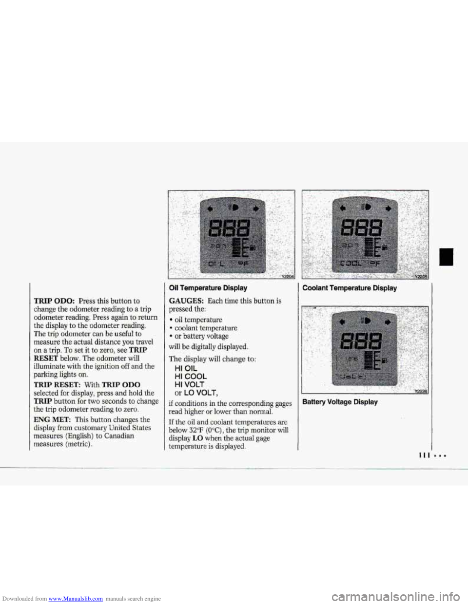 CHEVROLET CORVETTE 1993 4.G Owners Manual Downloaded from www.Manualslib.com manuals search engine hm
TRIP OD0 Press. this button to.
change the odometer. Ee,ading to- a trip
odometer--teading. P1es.s again ta-retm
the display to the odom CHEVROLET CORVETTE 1993 4.G Owners Manual Downloaded from www.Manualslib.com manuals search engine hm
TRIP OD0 Press. this button to.
change the odometer. Ee,ading to- a trip
odometer--teading. P1es.s again ta-retm
the display to the odom