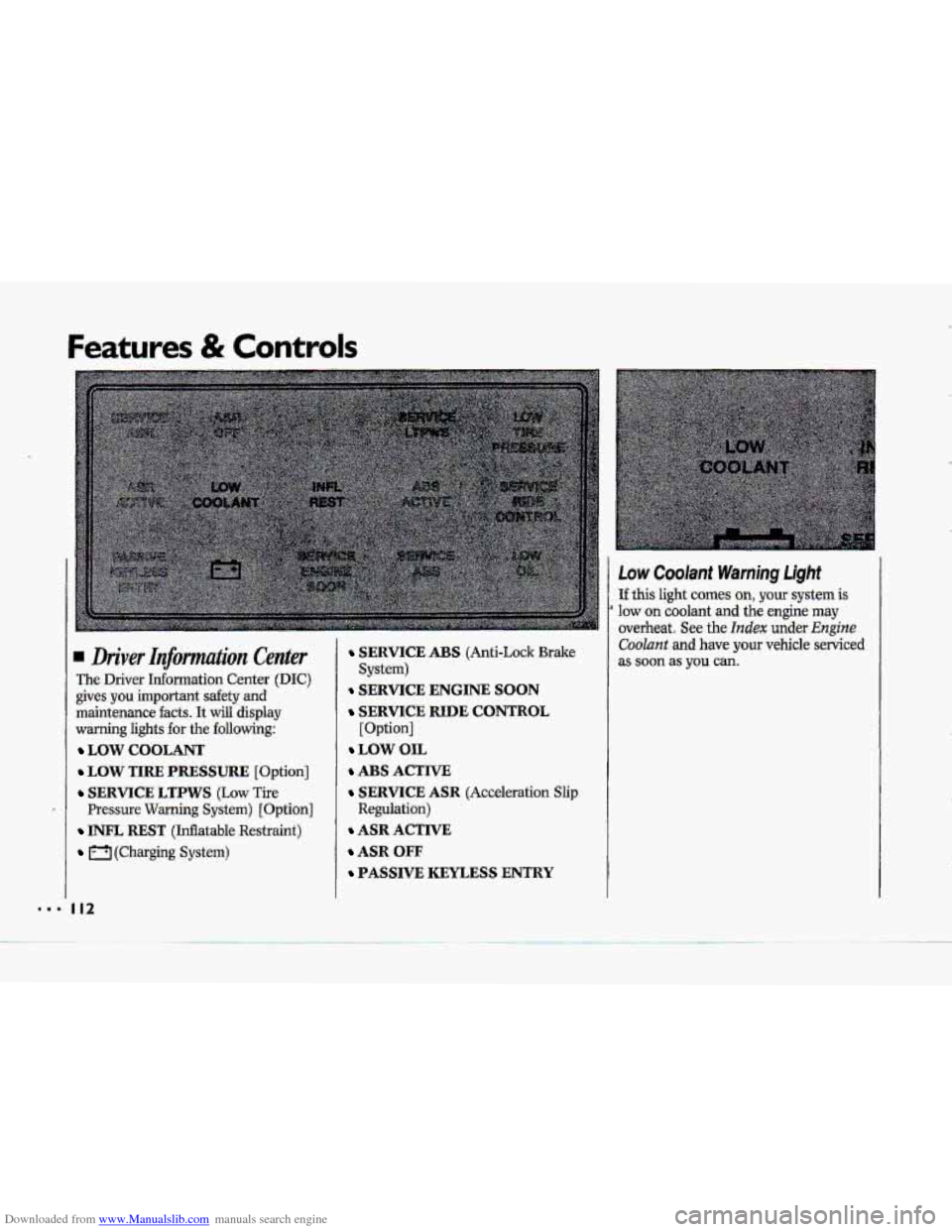 CHEVROLET CORVETTE 1993 4.G Owners Manual Downloaded from www.Manualslib.com manuals search engine Features & Controls
..I I
Low Coolant Warning Light
If this light comes on, your system is
overheat. See the Index under Engine
Coolant a CHEVROLET CORVETTE 1993 4.G Owners Manual Downloaded from www.Manualslib.com manuals search engine Features & Controls
..I I
Low Coolant Warning Light
If this light comes on, your system is
overheat. See the Index under Engine
Coolant a