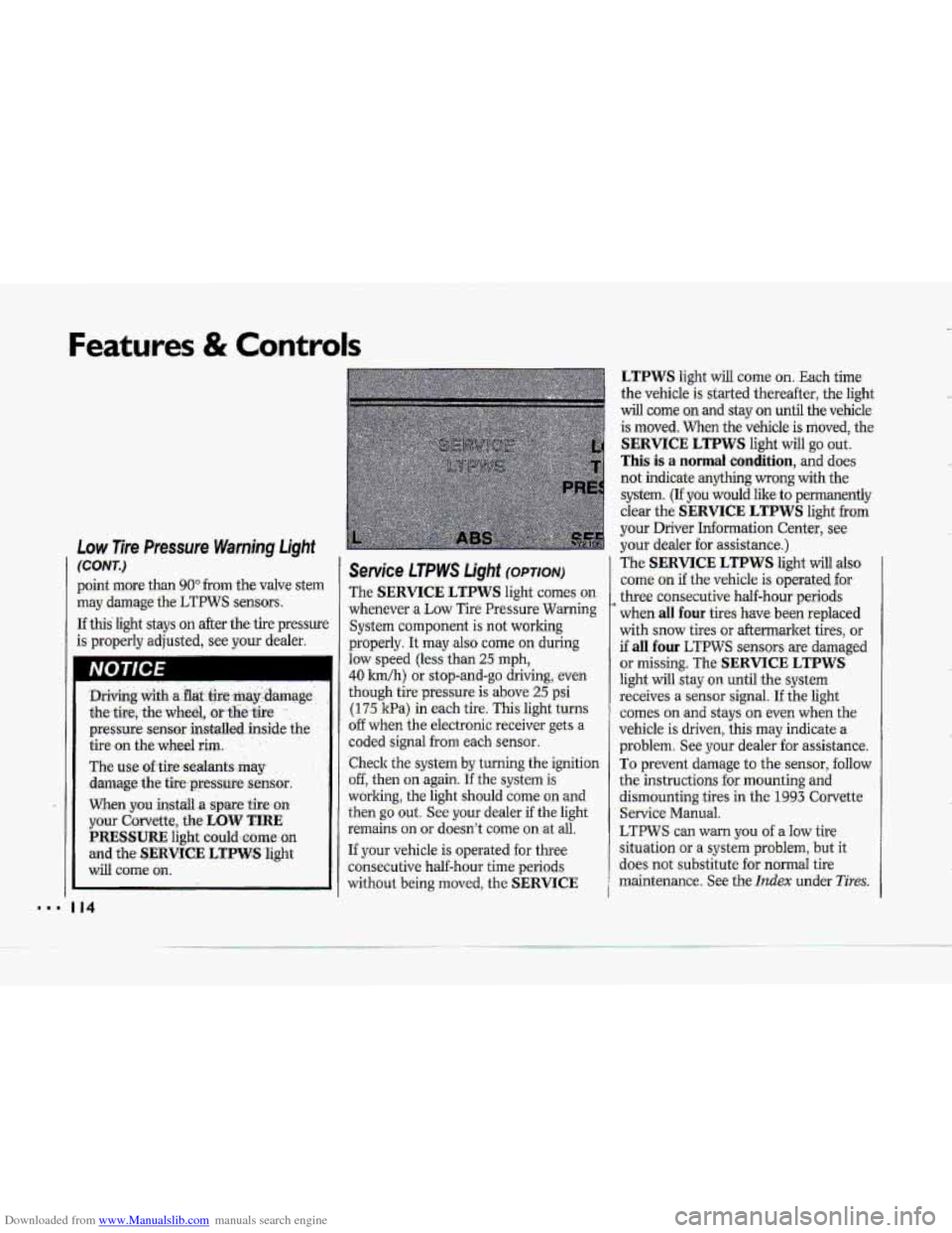 CHEVROLET CORVETTE 1993 4.G User Guide Downloaded from www.Manualslib.com manuals search engine Features & Contro1.s 
point  more than 90" from the valve  stem 
may damage  the LTPWS  sensors.. 
If this  light  stays on after  the tire  pr