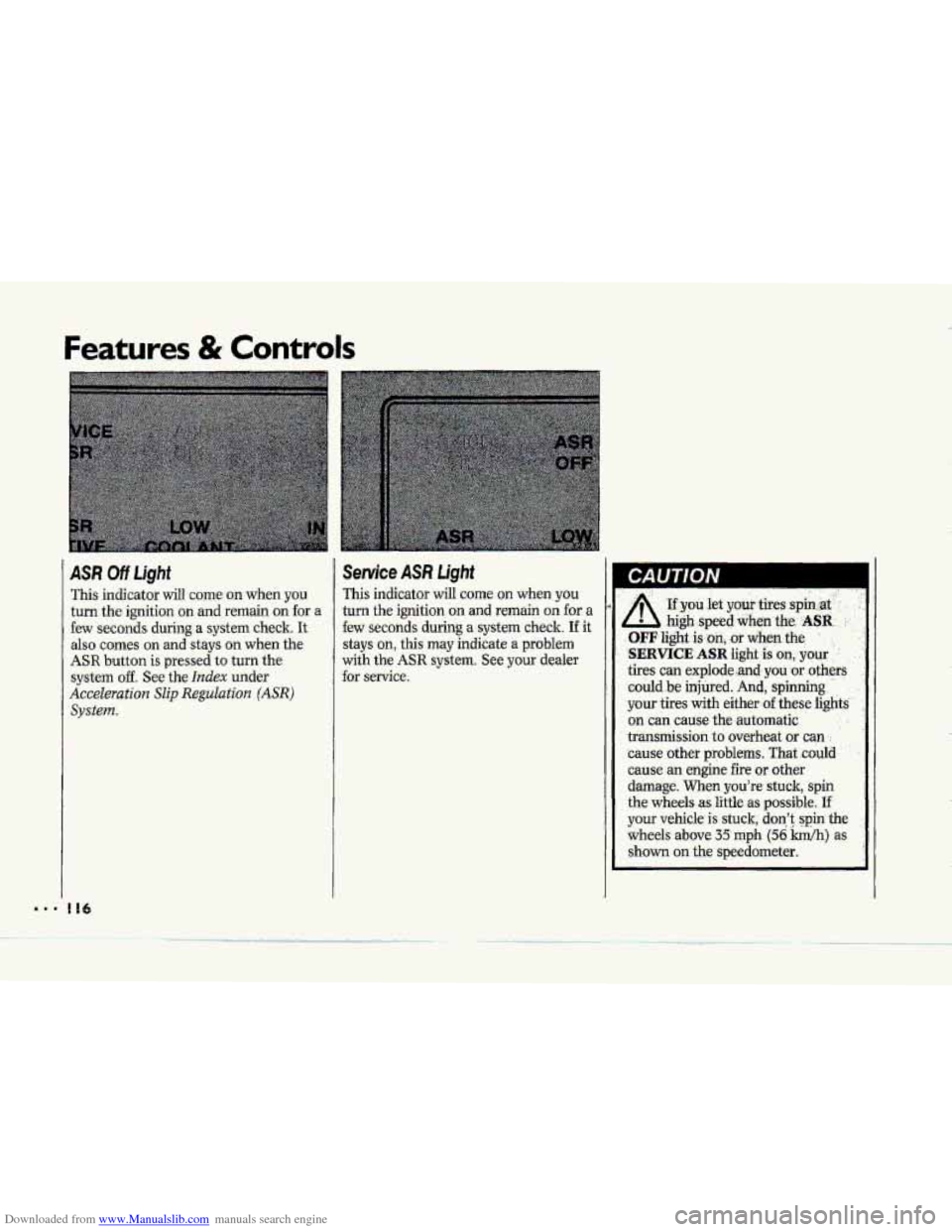 CHEVROLET CORVETTE 1993 4.G Owners Manual Downloaded from www.Manualslib.com manuals search engine Features & Controls
I
ASR Off Ught
This indicator will coine on when you
turn the ignition on and remain on for a
few seconds during a CHEVROLET CORVETTE 1993 4.G Owners Manual Downloaded from www.Manualslib.com manuals search engine Features & Controls
I
ASR Off Ught
This indicator will coine on when you
turn the ignition on and remain on for a
few seconds during a