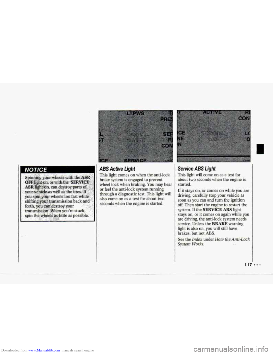 CHEVROLET CORVETTE 1993 4.G Owners Manual Downloaded from www.Manualslib.com manuals search engine NOTICE i I 1 ABS Active Light 
This light c0me.s on when  the-anti-lo-clr 
brake system  is  engaged to prevent 
wheel  lock  when 
braking. Yo